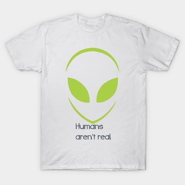 Alien - Humans aren't real T-Shirt by culturageek